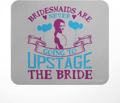 LASTWAVE Bridesmaids are never going to upstage the bride, Printed Design Non Slip Base Mousepad
