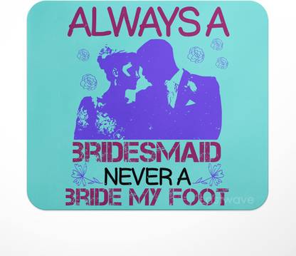 LASTWAVE Always a bridesmaid never a bride my foot, Printed Design Mousepad