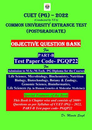 NTA CUET PG EXAM 2022 OBJECTIVE QUESTION BANK FOR COMMON UNIVERSITY ENTRANCE TEST (POSTGRADUATE) CUET (PG) – 2022 (Conducted By NTA) For PART-B Test Paper Code- PGQP22 For Admission To M.Sc. / M.Tech ./ PG Diploma ) M.Sc. Life Science, Microbiology, Biochemistry, Nutrition, Biology, Biotechnology, Zoology, Genomic Science, Bioinformatics, Botany