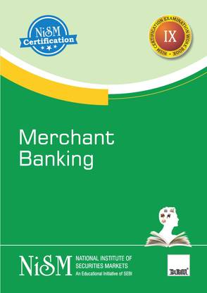 NISM's Merchant Banking – Provides a basic understanding of capital market functions, the processes involved in various functions of registered Merchant Bankers and the regulatory environment