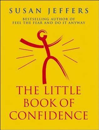The Little Book Of Confidence  - Conquer Your Fears and Unleash Your Potential