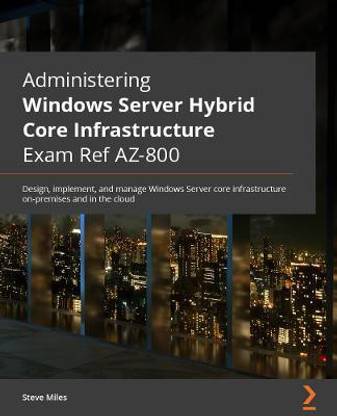 Administering Windows Server Hybrid Core Infrastructure AZ-800 Exam Guide
