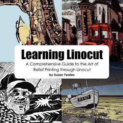 Learning Linocut: A Comprehensive Guide to the Art of Relief Printing Through Linocut  - A Comprehensive Guide to the Art of Relief Printing Through Linocut