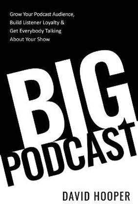 Big Podcast - Grow Your Podcast Audience, Build Listener Loyalty, and Get Everybody Talking About Your Show