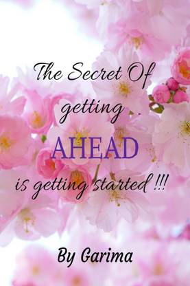 The Secret of getting AHEAD is getting started !
