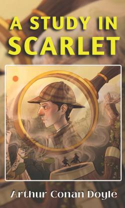 A STUDY IN SCARLET (Bestseller Book By Arthur Conan Doyle) All Time Most Demanding Books Classic Collection)