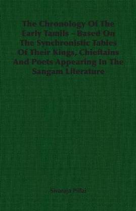 The Chronology Of The Early Tamils - Based On The Synchronistic Tables Of Their Kings, Chieftains And Poets Appearing In The Sangam Literature