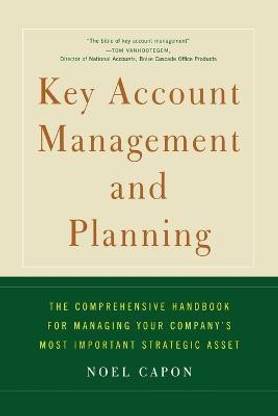 Key Account Management and Planning  - The Comprehensive Handbook for Managing Your Compa
