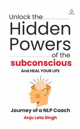 UNLOCK THE HIDDEN POWERS OF THE SUBCONSCIOUS AND HEAL YOUR LIFE