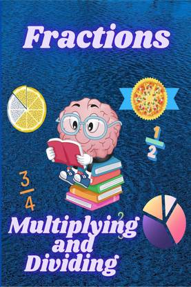 Multiplying and Dividing Fractions  - Math Workbook for Beginners with Answer Key