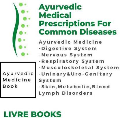 AYURVEDIC PRESCRIPTIONS FOR COMMON DISEASES A Ayurvedic Medicine Book For Different Type Of Systems And Disorders