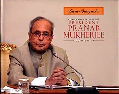 Convocation Speeches Of PRESIDENT PRANAB MUKHERJEE : A Compilation