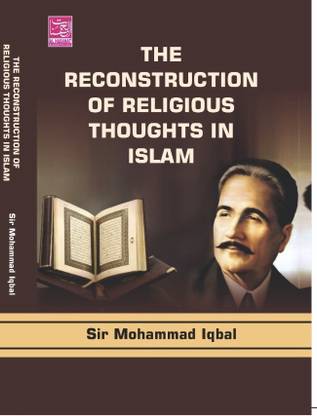 The Reconstruction Of Religious Thoughts In Islam By Sir Mohammad Iqbal