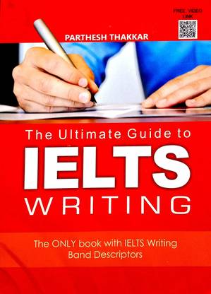 The Ultimate Guide To IELTS Writing (The Only Book With IELTS Writing Band Descriptors)