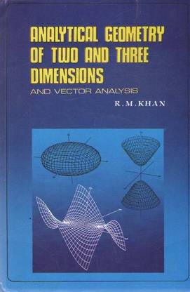 Analytical Geometry Of Two And Three Dimensions And Vector Analysis By R. M. Khan