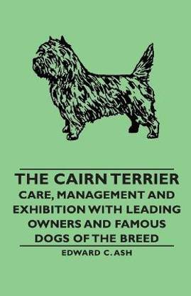 The Cairn Terrier - Care, Management and Exhibition with Leading Owners and Famous Dogs of the Breed