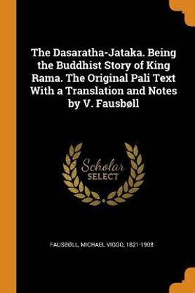 The Dasaratha-Jataka. Being the Buddhist Story of King Rama. The Original Pali Text With a Translation and Notes by V. Fausboll