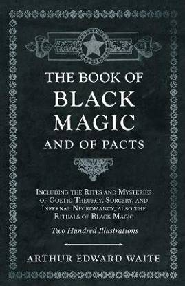 The Book of Black Magic and of Pacts;Including the Rites and Mysteries of Goetic Theurgy, Sorcery, and Infernal Necromancy, also the Rituals of Black Magic