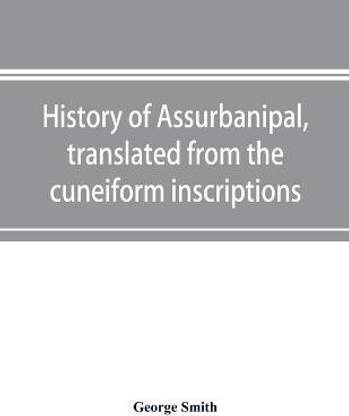 History of Assurbanipal, translated from the cuneiform inscriptions