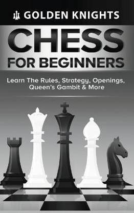 Chess for Beginners - Learn the Rules, Strategy, Openings, Queen's Gambit & More (Chess Mastery for Beginners Book 1)