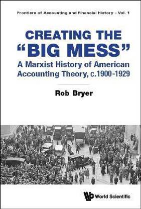 Creating The "Big Mess": A Marxist History Of American Accounting Theory, C.1900-1929