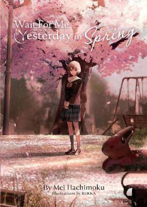Wait For Me Yesterday in Spring (Light Novel)
