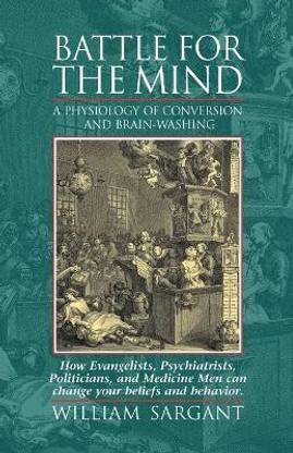 Battle for the Mind  - A Physiology of Conversion and Brain-Washing