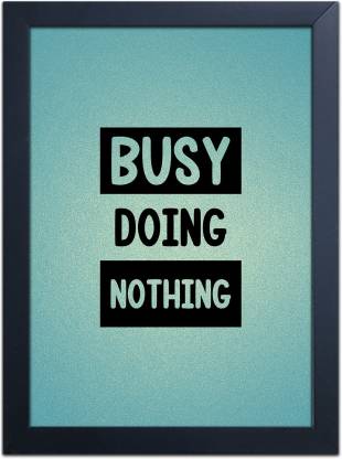 Busy Doing Nothing Quote Motivational Poster Frame (Black Colour, 9.5 x 13 inch Size) Paper Print