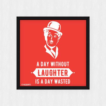 KAARTI A Day Without Laughter Is A Day Wasted - Charlie Chaplin (Small) Square Glass Framed Paper Print