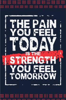 The Pain you Feel Today is the Strength you feel tommrow Wall Poster Quotes & Motivation ,(12X18) BY Vprint Paper Print