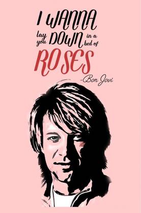 Vprint I Wanna lay you down in the bed of roses by Bon jovi Wall Poster Music ,(12X18) Paper Print