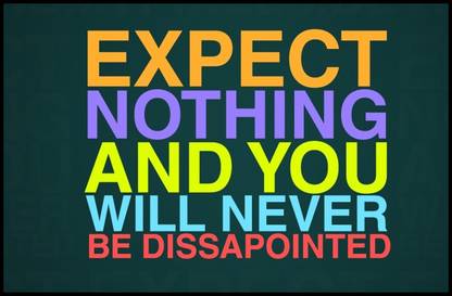 Expect Nothing And You Will Never Be Disappointed Poster Paper Print