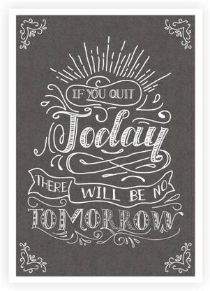 Posterhouzz If You Quit Today There Will Be No Tomorrow Motivational Poster Paper Print