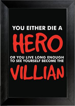 You either Die a Hero or you live long enough to see yourself become a villan Wall Frame Poster Quotes & Motivation ,(12X18) BY Vprint Paper Print