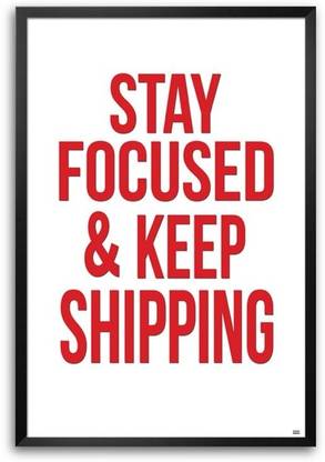 Stay Focused & Keep Shipping Framed Photographic Paper