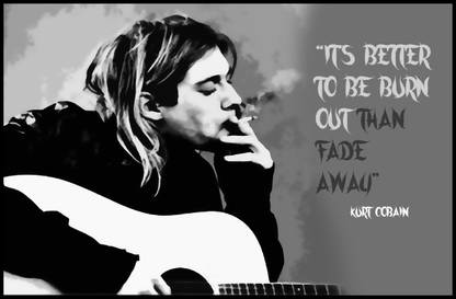 Kurt Cobain-Burn Out Than Fade Away Poster Paper Print