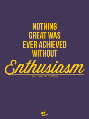 Nothing great was ever achieved without enthusiasm - Ralph waldo Emerson Poster Paper Print