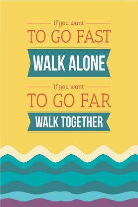 if you want to go fast go alone and if you want to go far then go together Wall Poster Quotes & Motivation ,(12X18) BY Vprint Paper Print