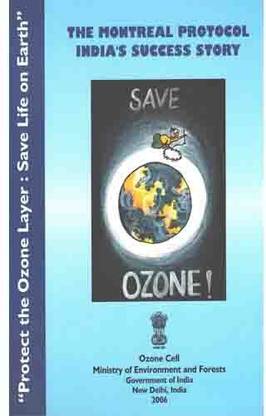 The Montreal Protocol India's Success Story : "Protect The Ozone Layer : Save Life On Earth"