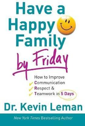Have a Happy Family by Friday - How to Improve Communication, Respect & Teamwork in 5 Days