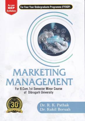 MARKETING MANAGEMENT : A Text Book For B.Com. 1st Semester Minor Course of Dibrugarh University : As per NEP Syllabus : For Four Year Undergraduate Programme (FYUGP).