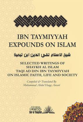 Ibn Taymiyyah Expounds on Islam: Selected Writings of Ibn Taymiyyah on Islamic Faith, Life and Society