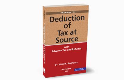 Taxmann’s Deduction of Tax at Source (TDS/TCS) with Advance Tax & Refunds – Guidance on practical problems supported by Illustrations, Case Law, Legal Jurisprudence, etc. [Finance Act 2023]