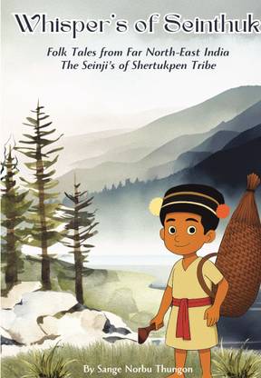 'Whisper's of Seinthuk  - The Folk Tales of the Far North-East India, The Seinji's of Shertukpen Tribe