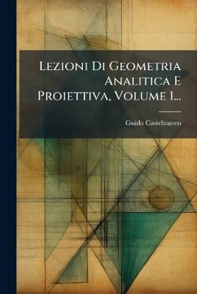 Lezioni Di Geometria Analitica E Proiettiva, Volume 1...