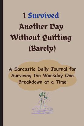 I Survived Another Day Without Quitting (Barely)  - Funny Gift Notebook Journal for Friends, Work & Gag Gift