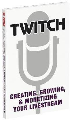 Twitch: Creating, Growing, & Monetizing Your Livestream