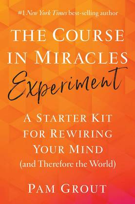 Course in Miracles Experiment: A Starter Kit for Rewiring Your Mind (and Therefore the World)
