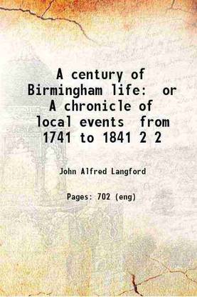 A century of Birmingham life: or A chronicle of local events from 1741 to 1841 Volume 2 1868 [Hardcover]