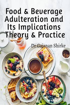 Food & Beverage Adulteration and Its Implications Theory & Practice